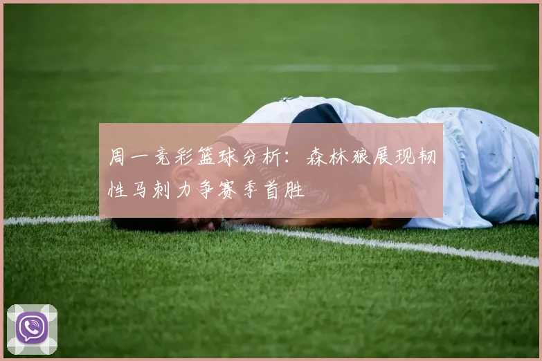 周一竞彩篮球分析：森林狼展现韧性马刺力争赛季首胜